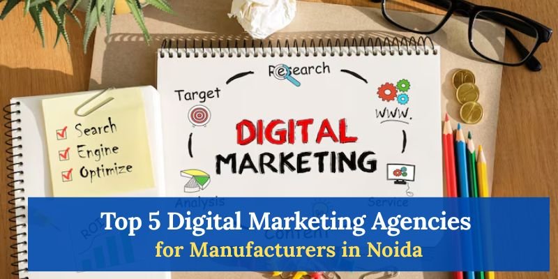 Top 5 Digital Marketing Agencies for Manufacturers in Noida